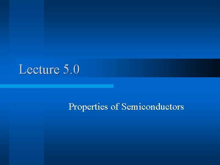 Lecture 5. 0 Properties of Semiconductors 