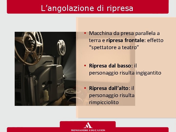 L’angolazione di ripresa • Macchina da presa parallela a terra e ripresa frontale: effetto