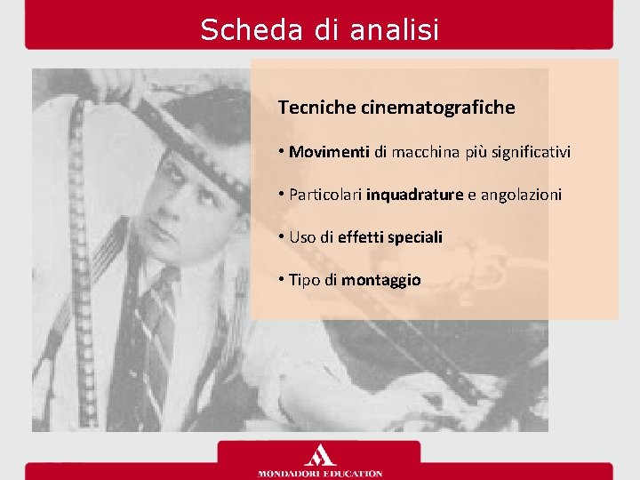 Scheda di analisi Tecniche cinematografiche • Movimenti di macchina più significativi • Particolari inquadrature