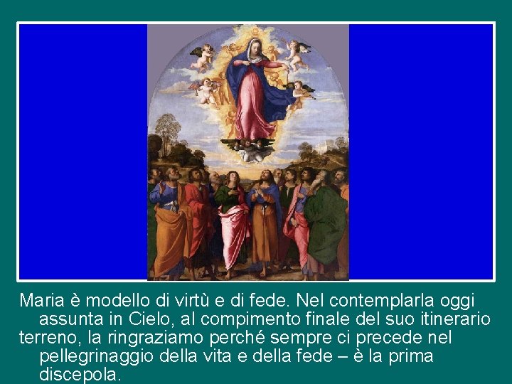 Maria è modello di virtù e di fede. Nel contemplarla oggi assunta in Cielo,