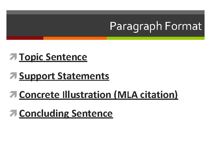 Paragraph Format Topic Sentence Support Statements Concrete Illustration (MLA citation) Concluding Sentence 