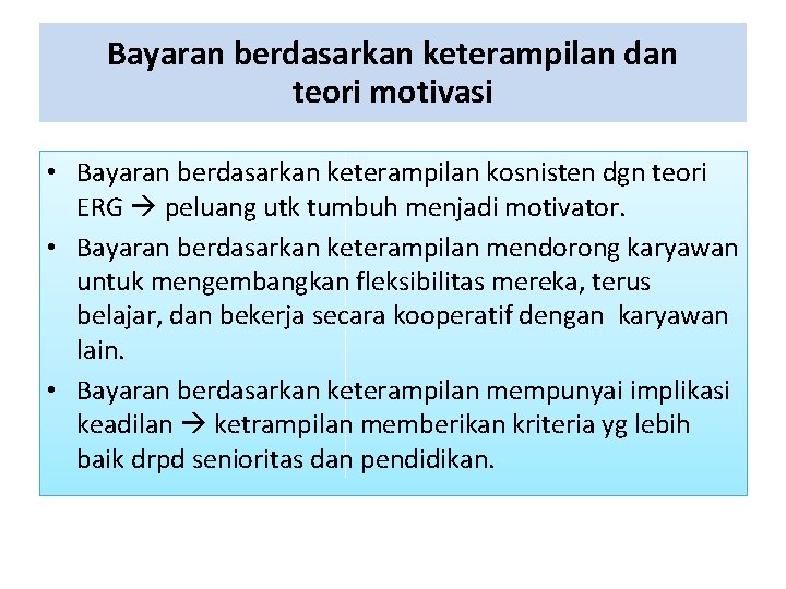 Bayaran berdasarkan keterampilan dan teori motivasi • Bayaran berdasarkan keterampilan kosnisten dgn teori ERG