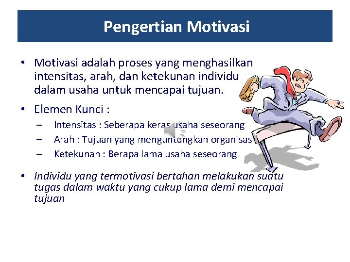 Pengertian Motivasi • Motivasi adalah proses yang menghasilkan intensitas, arah, dan ketekunan individu dalam