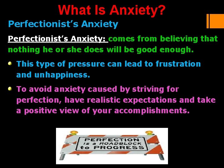 What Is Anxiety? Perfectionist’s Anxiety: comes from believing that nothing he or she does What Is Anxiety? Perfectionist’s Anxiety: comes from believing that nothing he or she does