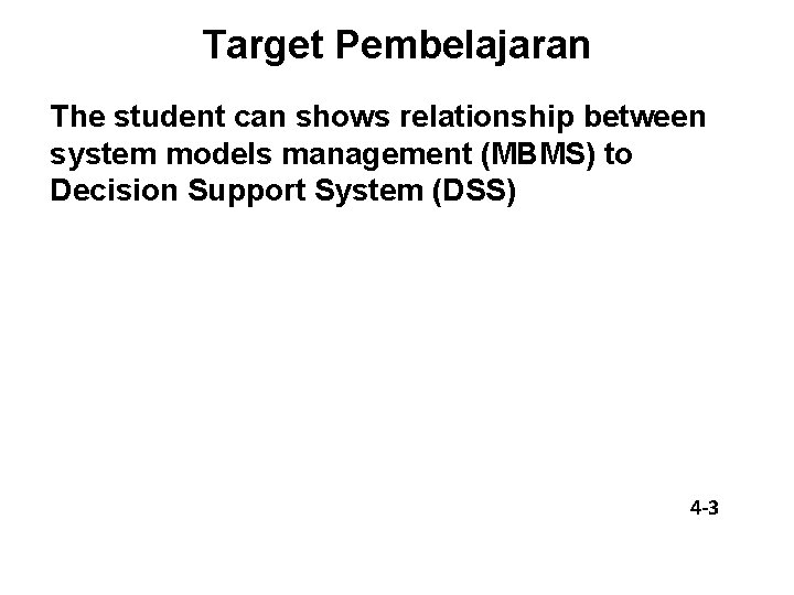 Target Pembelajaran The student can shows relationship between system models management (MBMS) to Decision