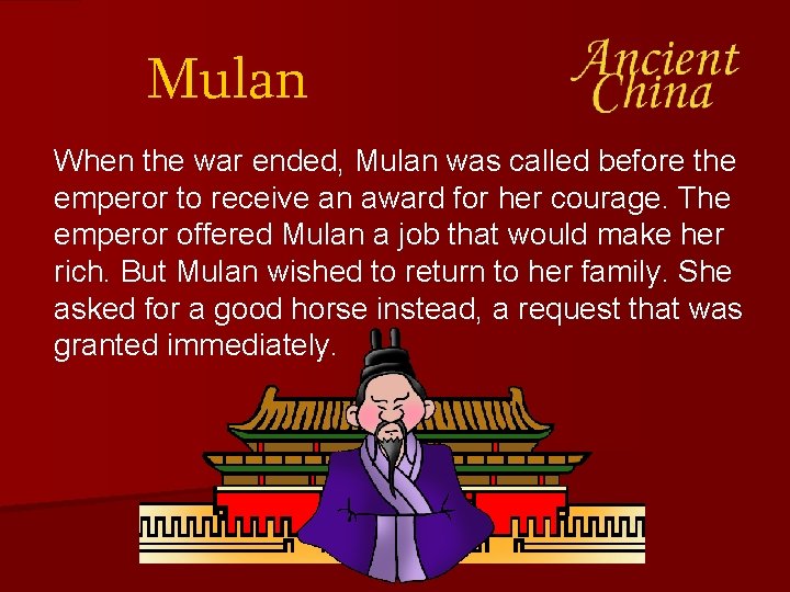 Mulan When the war ended, Mulan was called before the emperor to receive an