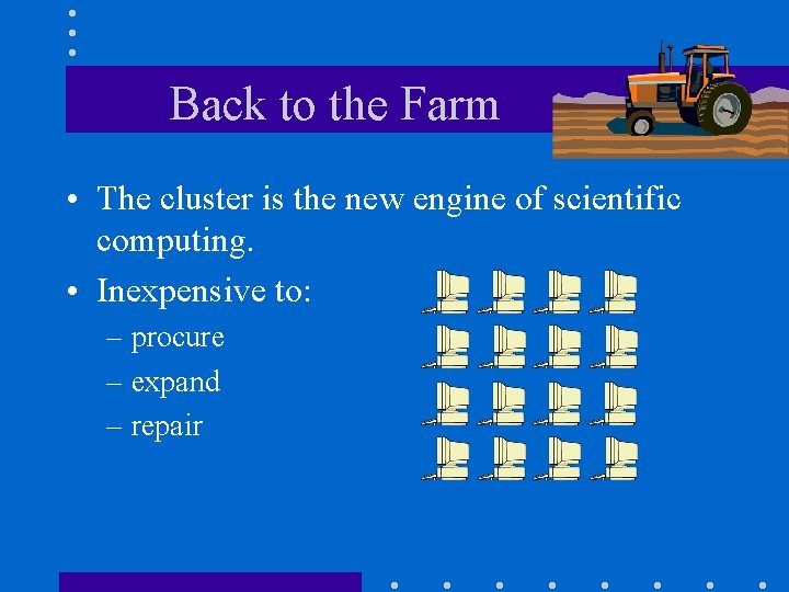 Back to the Farm • The cluster is the new engine of scientific computing.