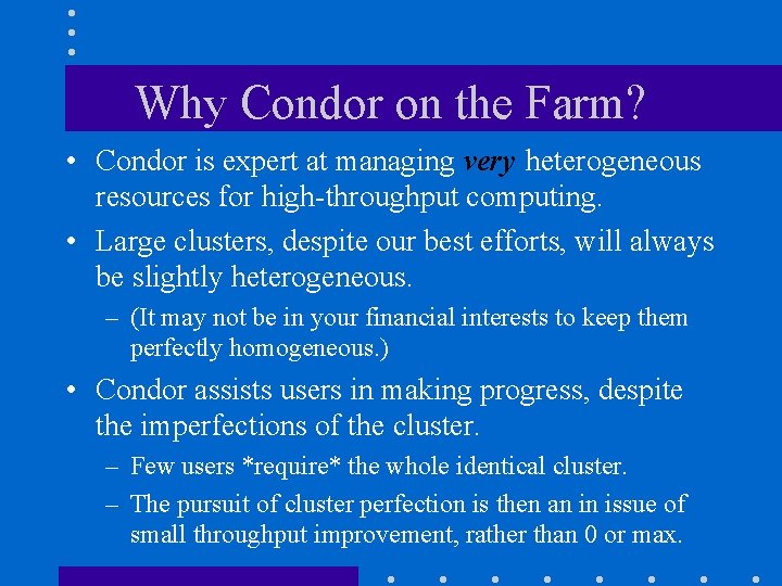 Why Condor on the Farm? • Condor is expert at managing very heterogeneous resources