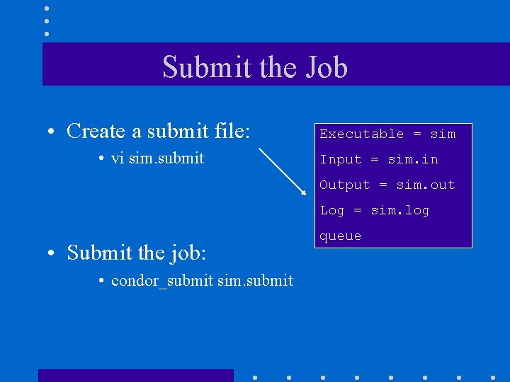 Submit the Job • Create a submit file: • vi sim. submit Executable =