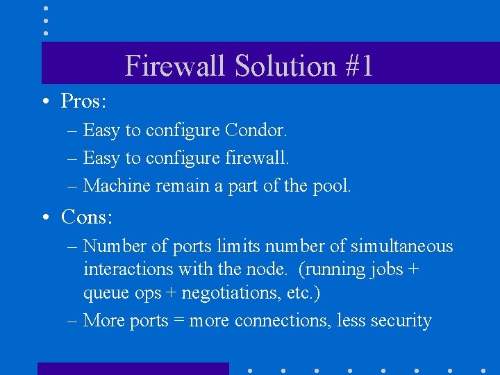 Firewall Solution #1 • Pros: – Easy to configure Condor. – Easy to configure