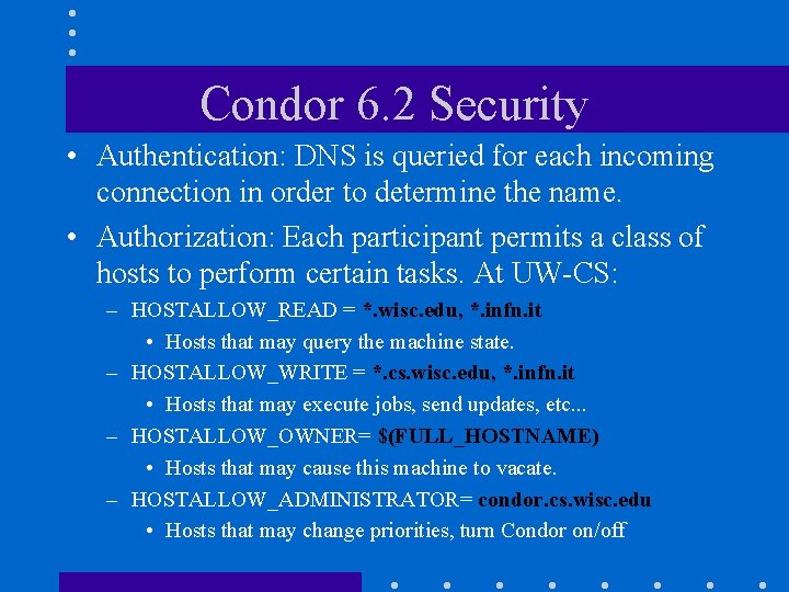 Condor 6. 2 Security • Authentication: DNS is queried for each incoming connection in