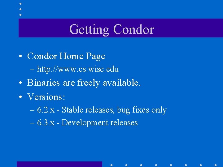Getting Condor • Condor Home Page – http: //www. cs. wisc. edu • Binaries