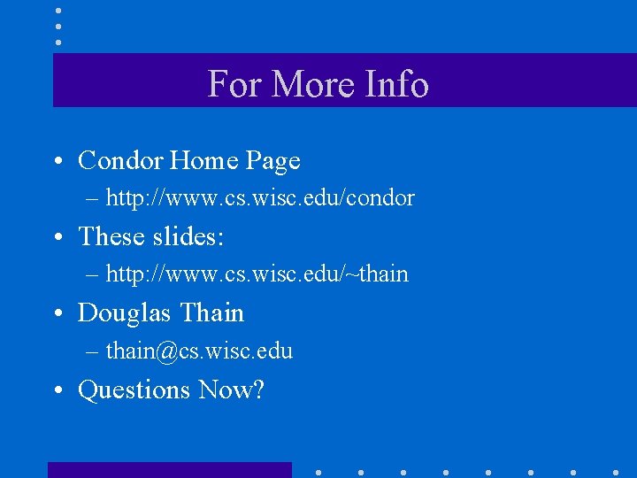 For More Info • Condor Home Page – http: //www. cs. wisc. edu/condor •