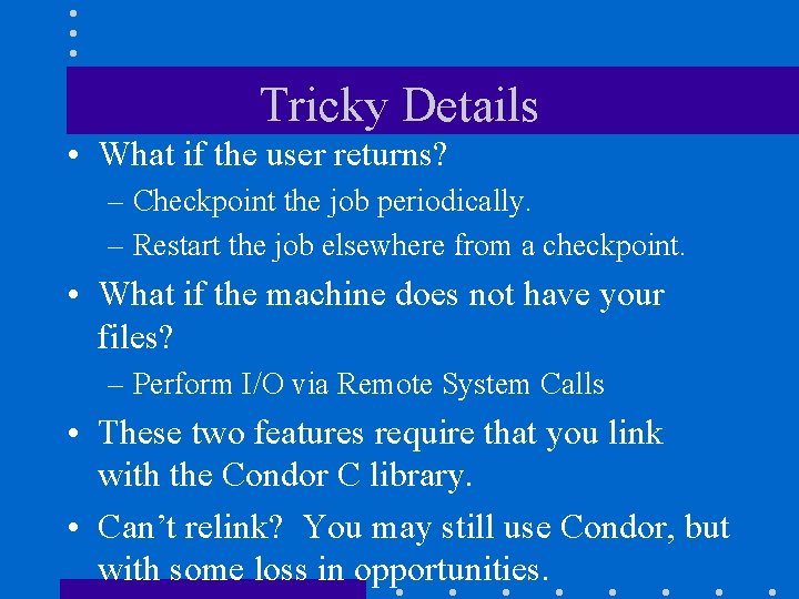 Tricky Details • What if the user returns? – Checkpoint the job periodically. –