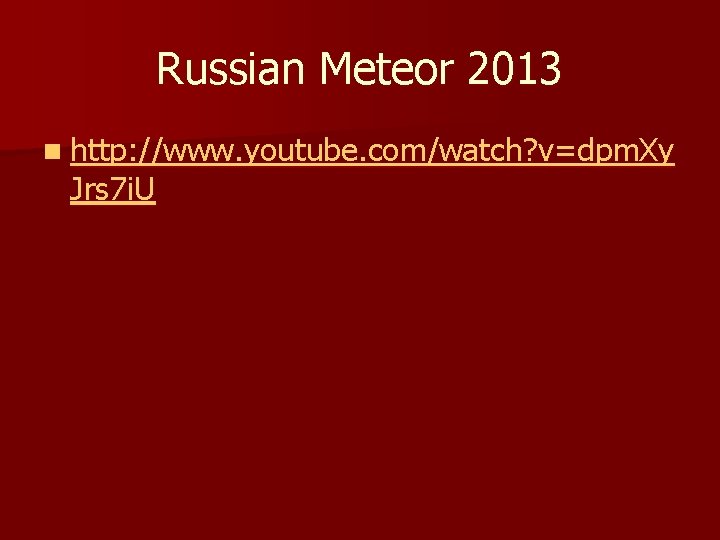 Russian Meteor 2013 n http: //www. youtube. com/watch? v=dpm. Xy Jrs 7 i. U