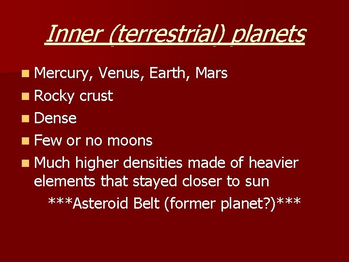 Inner (terrestrial) planets n Mercury, Venus, Earth, Mars n Rocky crust n Dense n