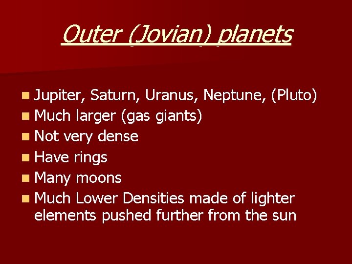 Outer (Jovian) planets n Jupiter, Saturn, Uranus, Neptune, (Pluto) n Much larger (gas giants)