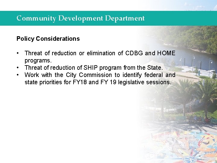 Community Development Department Policy Considerations • Threat of reduction or elimination of CDBG and