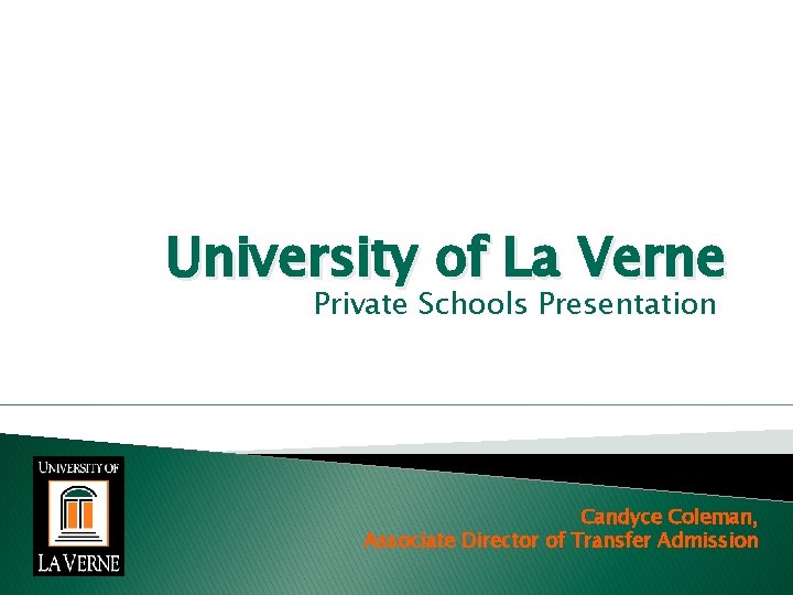 University of La Verne Private Schools Presentation Candyce Coleman, Associate Director of Transfer Admission