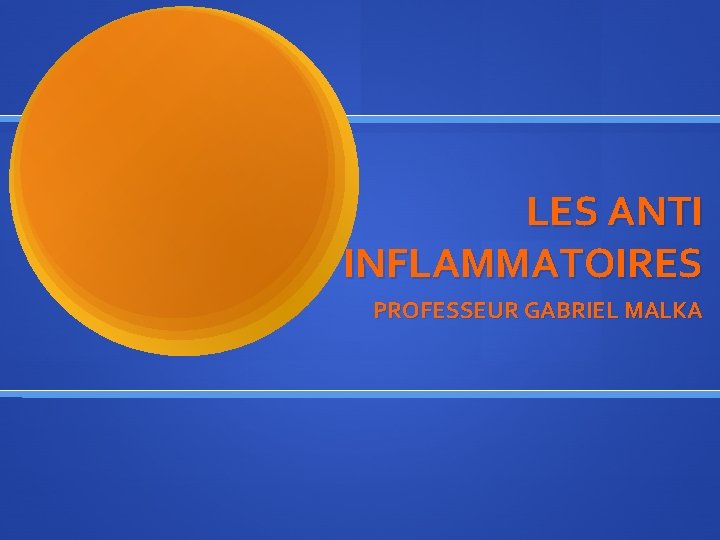 LES ANTI INFLAMMATOIRES PROFESSEUR GABRIEL MALKA 