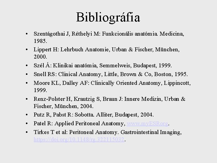 Bibliográfia • Szentágothai J, Réthelyi M: Funkcionális anatómia. Medicina, 1985. • Lippert H: Lehrbuch