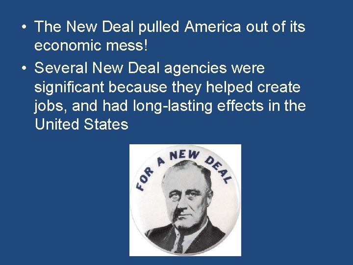  • The New Deal pulled America out of its economic mess! • Several