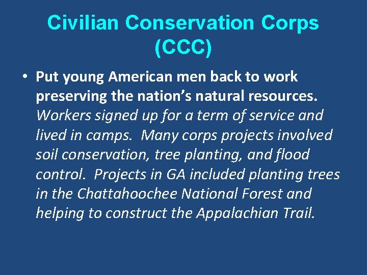 Civilian Conservation Corps (CCC) • Put young American men back to work preserving the