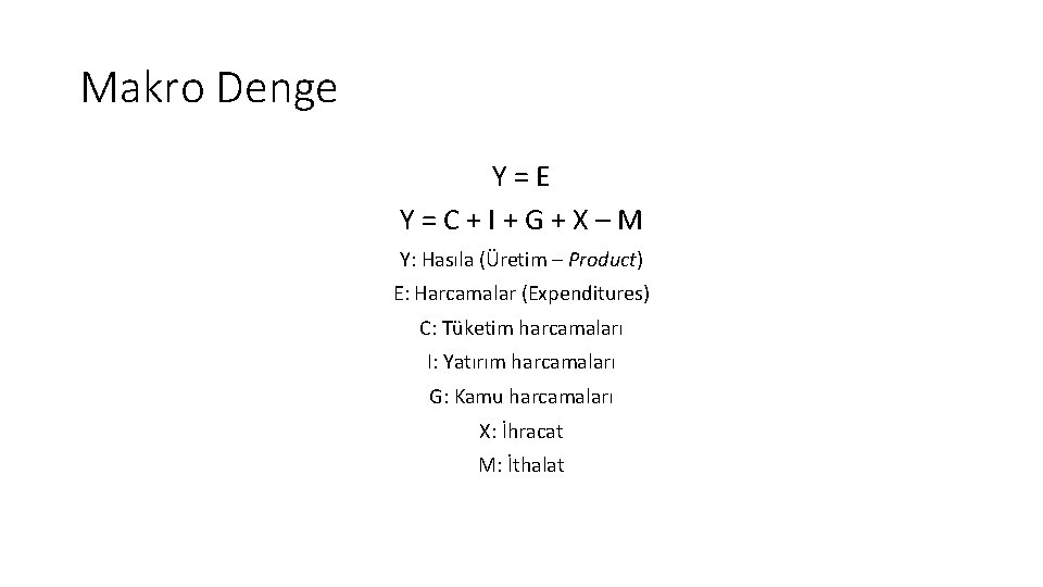 Makro Denge Y=E Y=C+I+G+X–M Y: Hasıla (Üretim – Product) E: Harcamalar (Expenditures) C: Tüketim