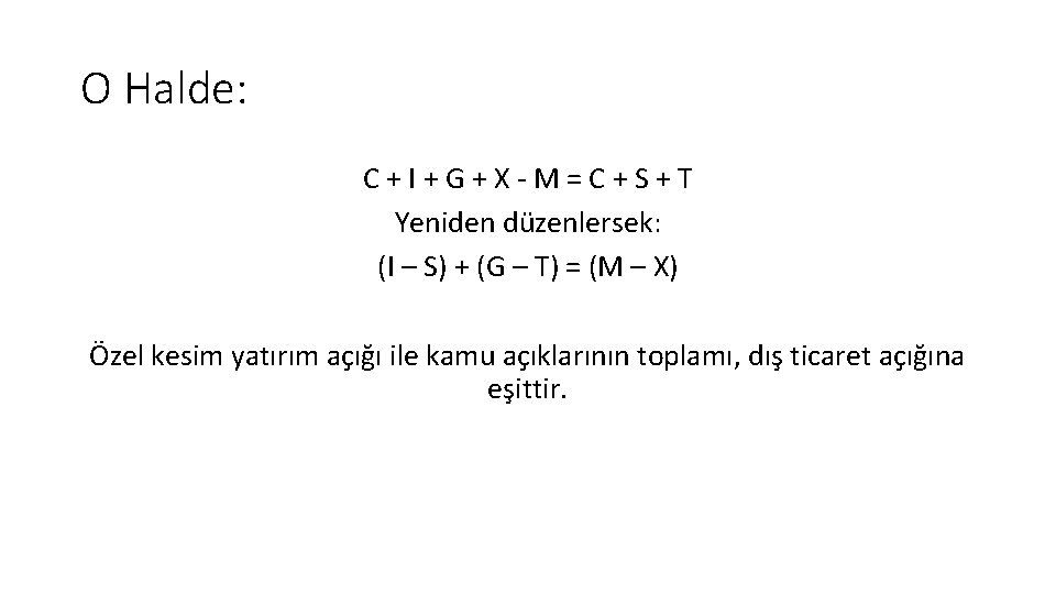 O Halde: C+I+G+X-M=C+S+T Yeniden düzenlersek: (I – S) + (G – T) = (M