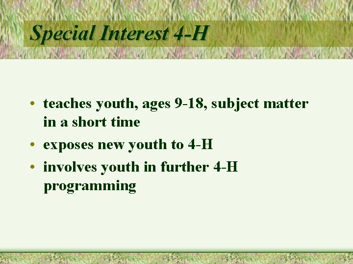 Special Interest 4 -H • teaches youth, ages 9 -18, subject matter in a