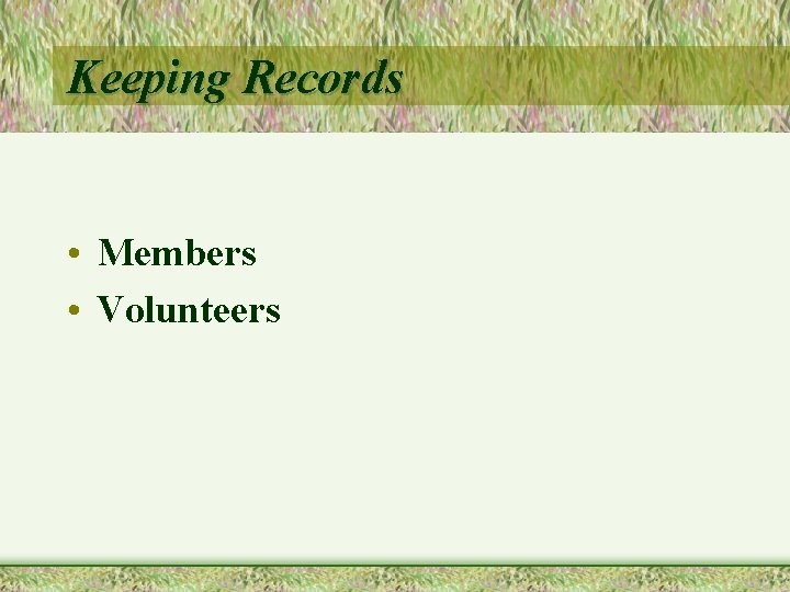 Keeping Records • Members • Volunteers 