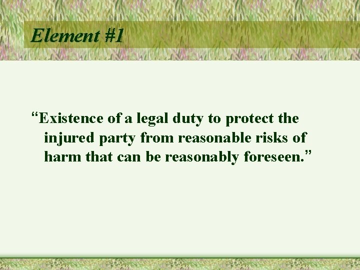 Element #1 “Existence of a legal duty to protect the injured party from reasonable