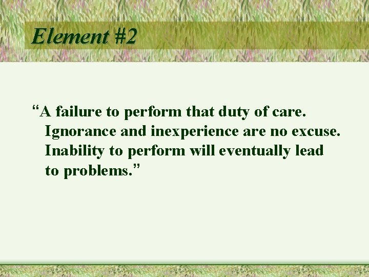 Element #2 “A failure to perform that duty of care. Ignorance and inexperience are