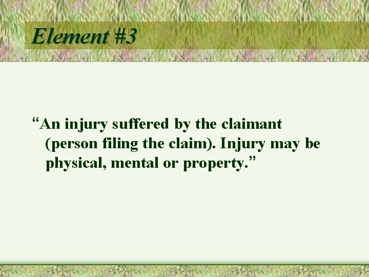 Element #3 “An injury suffered by the claimant (person filing the claim). Injury may