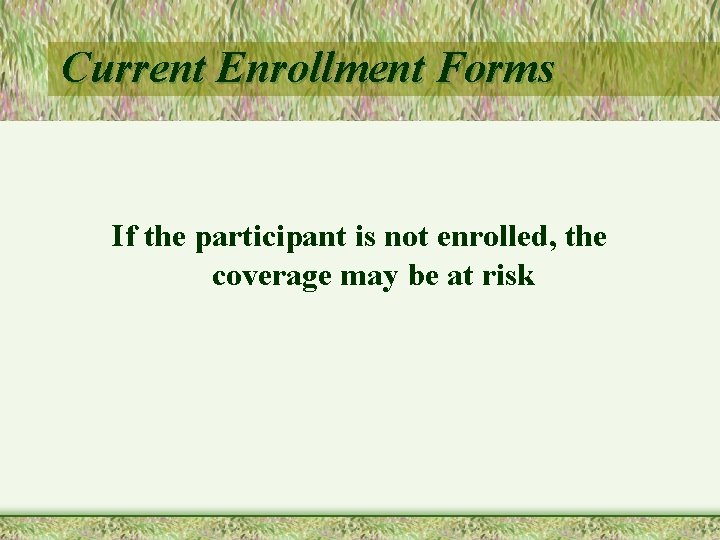 Current Enrollment Forms If the participant is not enrolled, the coverage may be at