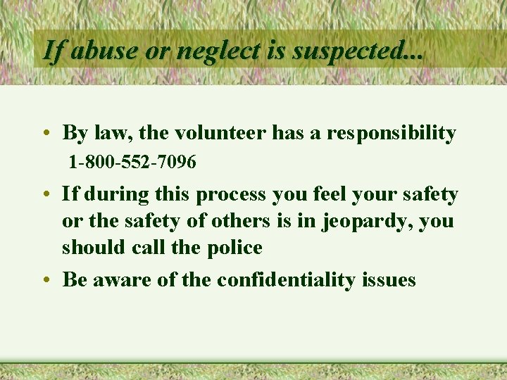 If abuse or neglect is suspected. . . • By law, the volunteer has