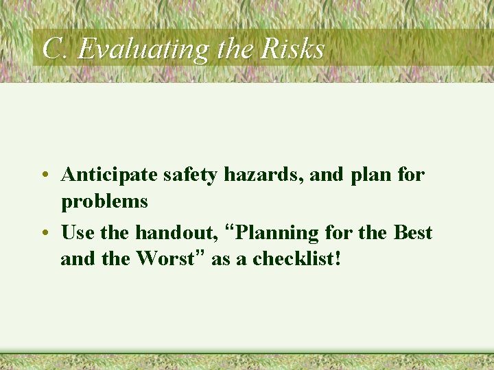 C. Evaluating the Risks • Anticipate safety hazards, and plan for problems • Use