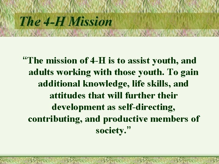 The 4 -H Mission “The mission of 4 -H is to assist youth, and