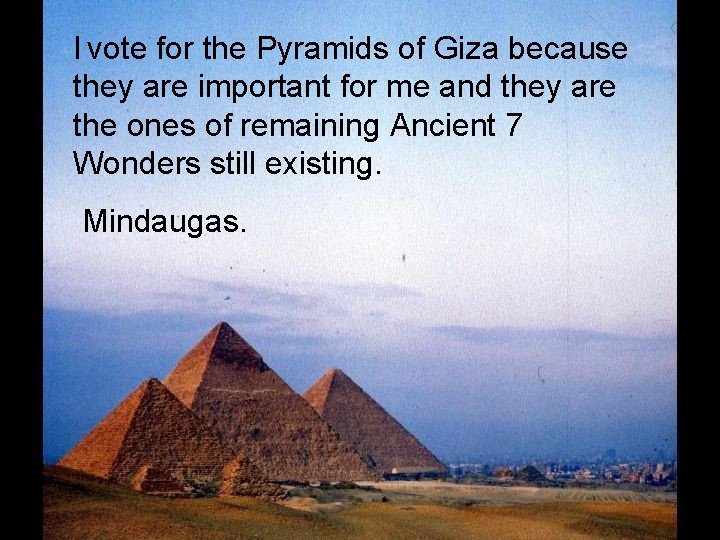 I vote for the Pyramids of Giza because they are important for me and