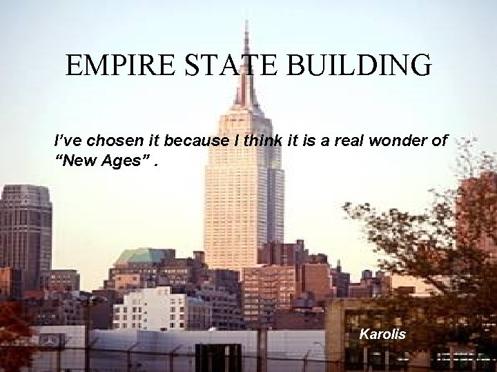 EMPIRE STATE BUILDING I’ve chosen it because I think it is a real wonder