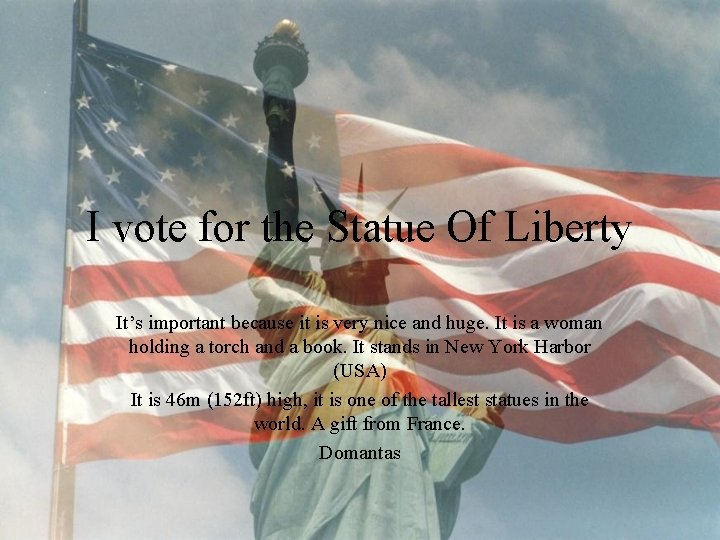 I vote for the Statue Of Liberty It’s important because it is very nice