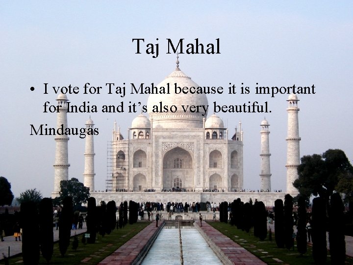 Taj Mahal • I vote for Taj Mahal because it is important for India