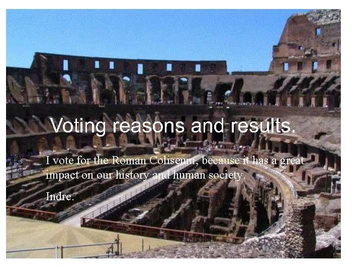 I vote for the Roman Coliseum, because it has a great impact on our