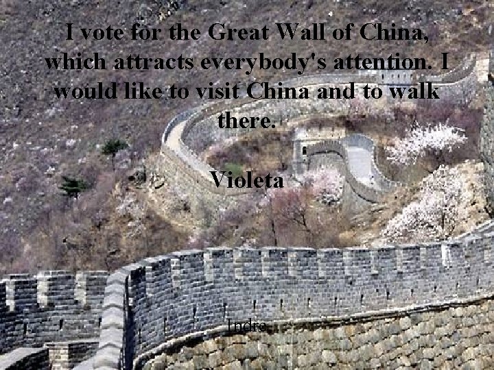 I vote for the Great Wall of China, which attracts everybody's attention. I would