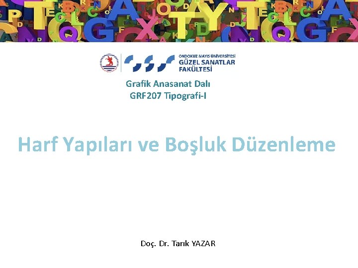 Grafik Anasanat Dalı GRF 207 Tipografi-I Harf Yapıları ve Boşluk Düzenleme Doç. Dr. Tarık