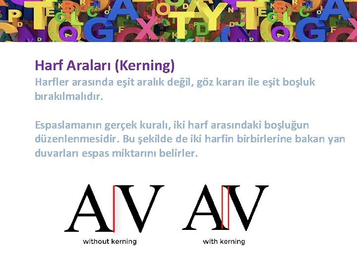 Harf Araları (Kerning) Harfler arasında eşit aralık değil, göz kararı ile eşit boşluk bırakılmalıdır.