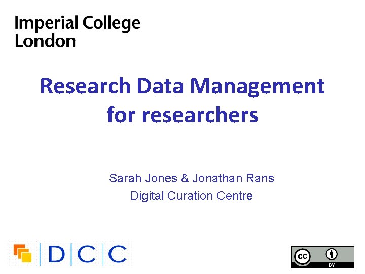 Research Data Management for researchers Sarah Jones & Jonathan Rans Digital Curation Centre 