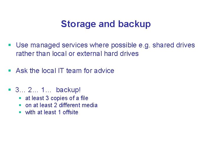 Storage and backup § Use managed services where possible e. g. shared drives rather