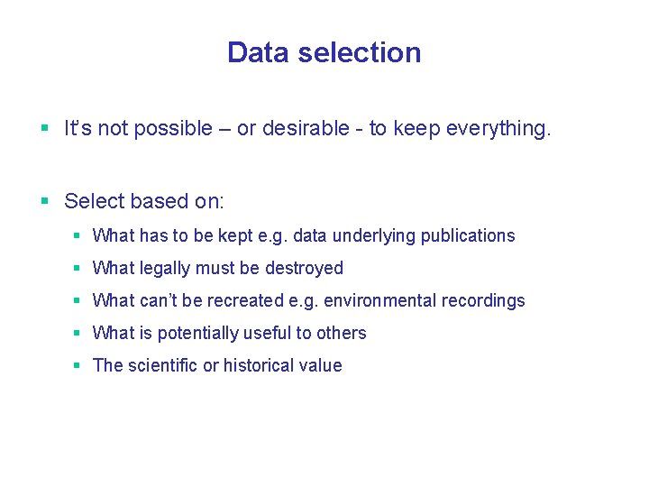 Data selection § It’s not possible – or desirable - to keep everything. §