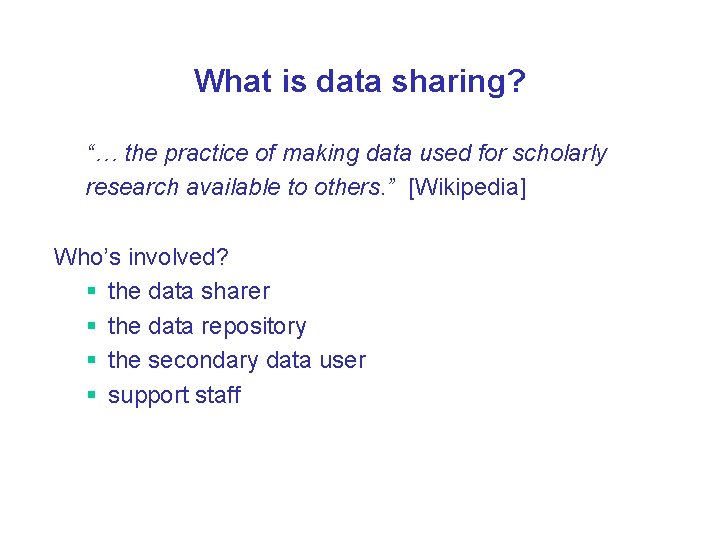 What is data sharing? “… the practice of making data used for scholarly research